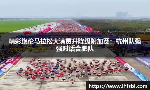 精彩绝伦马拉松大满贯升降级附加赛：杭州队强强对话合肥队