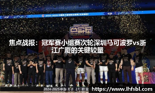 焦点战报：冠军赛小组赛次轮深圳马可波罗vs浙江广厦的关键较量
