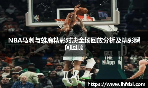 NBA马刺与雄鹿精彩对决全场回放分析及精彩瞬间回顾